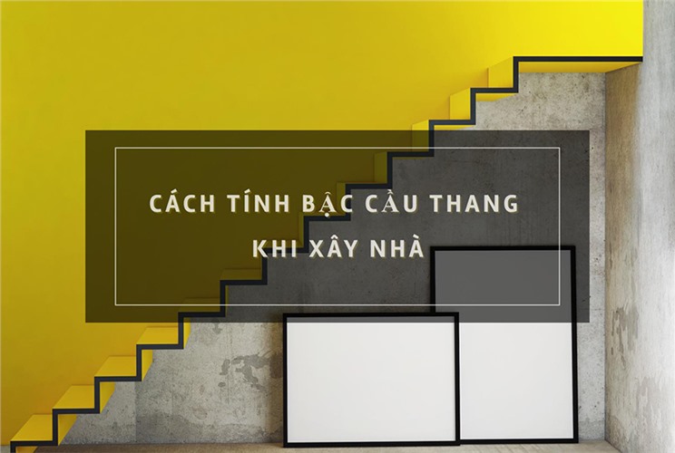 Cách tính bậc cầu thang xây nhà chuẩn phong thủy Cách tính bậc cầu thang xây nhà chuẩn phong thủy